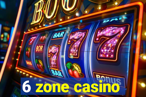 6 zone casino